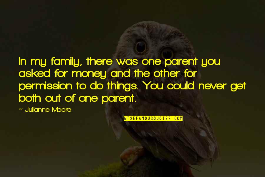 One For The Money Quotes By Julianne Moore: In my family, there was one parent you One For The Money Quotes By Julianne Moore: In my family, there was one parent you