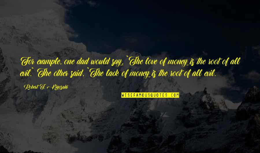 One For The Money Quotes By Robert T. Kiyosaki: For example, one dad would say, "The love