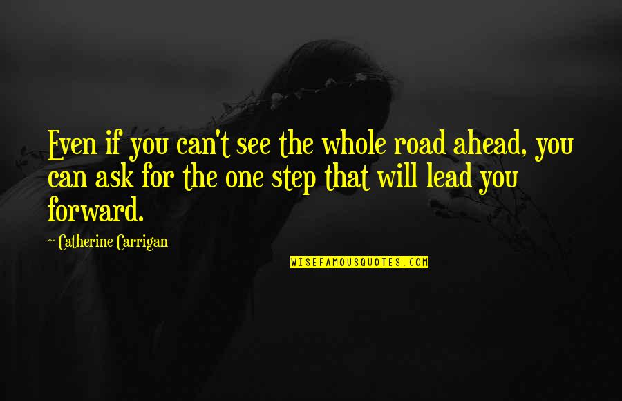 One For The Road Quotes By Catherine Carrigan: Even if you can't see the whole road