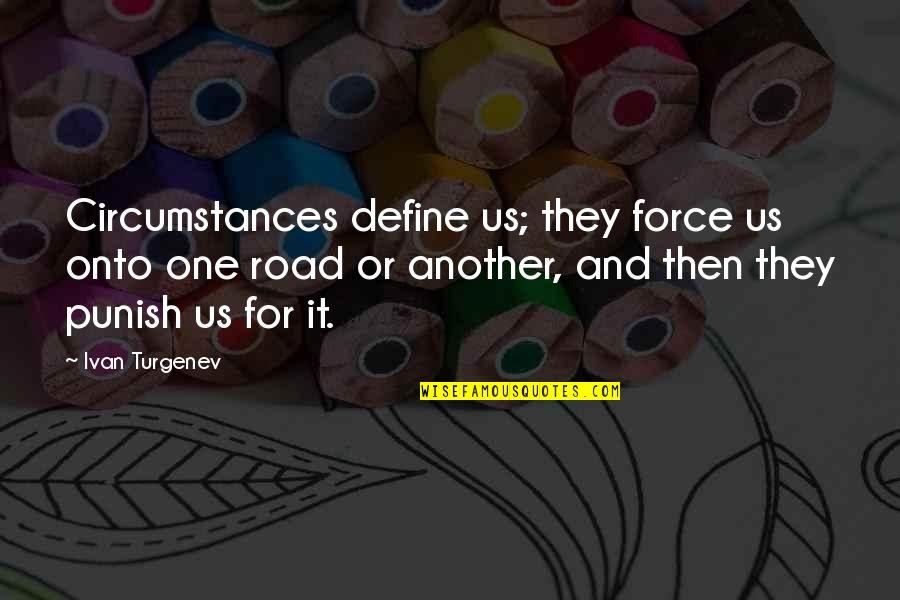 One For The Road Quotes By Ivan Turgenev: Circumstances define us; they force us onto one