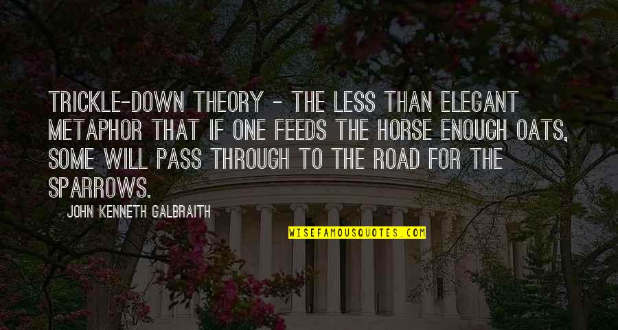 One For The Road Quotes By John Kenneth Galbraith: Trickle-down theory - the less than elegant metaphor