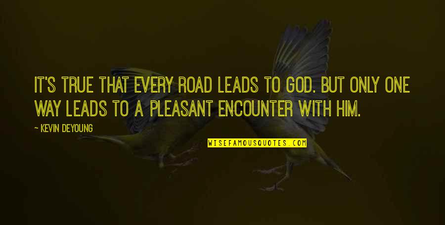One For The Road Quotes By Kevin DeYoung: It's true that every road leads to God.