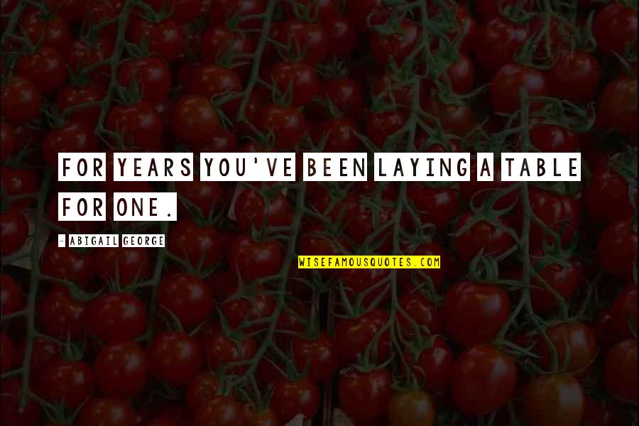 One For You Quotes By Abigail George: For years you've been laying a table for