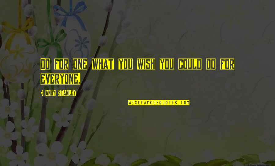 One For You Quotes By Andy Stanley: Do for one what you wish you could One For You Quotes By Andy Stanley: Do for one what you wish you could