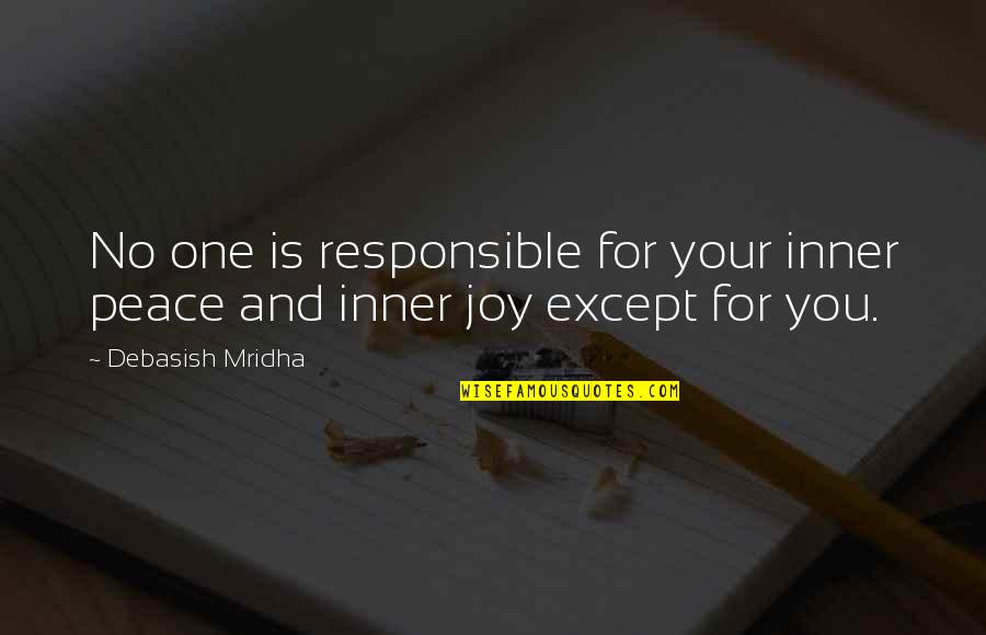 One For You Quotes By Debasish Mridha: No one is responsible for your inner peace One For You Quotes By Debasish Mridha: No one is responsible for your inner peace
