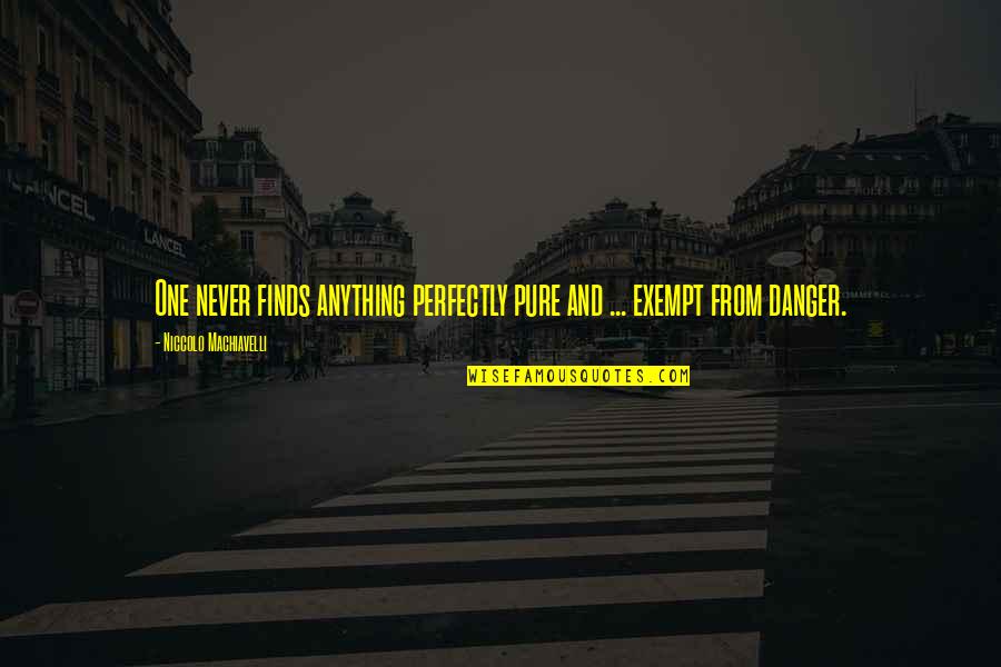 One From Quotes By Niccolo Machiavelli: One never finds anything perfectly pure and ...