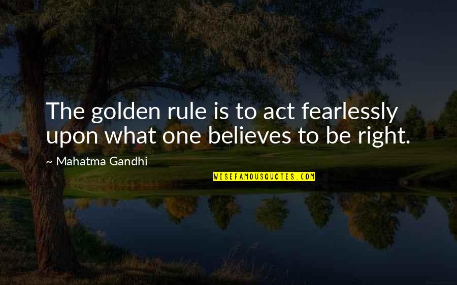 One Goal In Mind Quotes By Mahatma Gandhi: The golden rule is to act fearlessly upon
