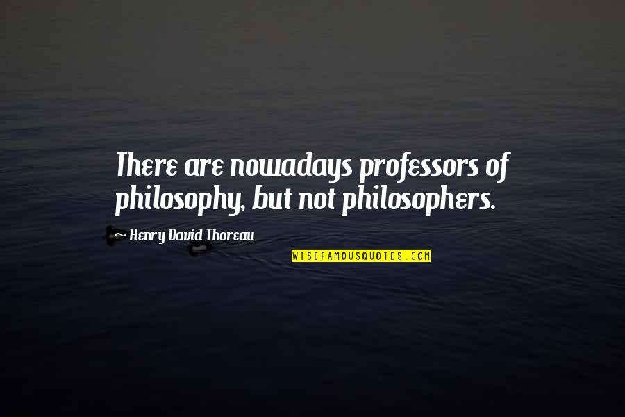 One God Allah Quotes By Henry David Thoreau: There are nowadays professors of philosophy, but not