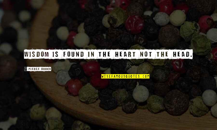 One Good Beating Quotes By Pierce Brown: Wisdom is found in the heart not the