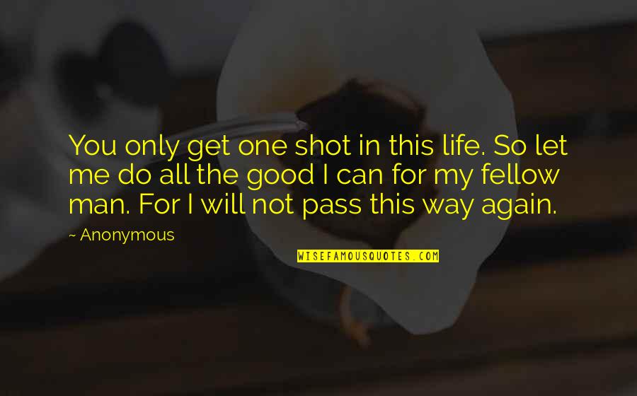 One Good Man Quotes By Anonymous: You only get one shot in this life. One Good Man Quotes By Anonymous: You only get one shot in this life.