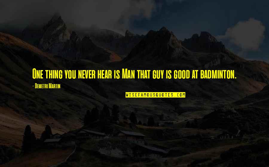 One Good Man Quotes By Demetri Martin: One thing you never hear is Man that One Good Man Quotes By Demetri Martin: One thing you never hear is Man that