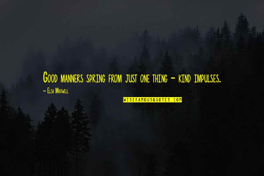 One Good Man Quotes By Elsa Maxwell: Good manners spring from just one thing - One Good Man Quotes By Elsa Maxwell: Good manners spring from just one thing -