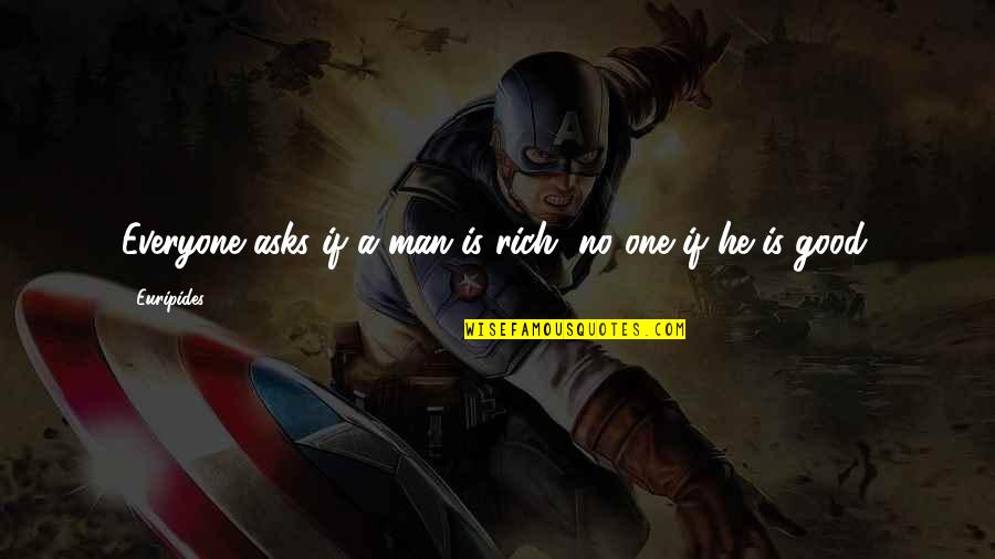 One Good Man Quotes By Euripides: Everyone asks if a man is rich, no