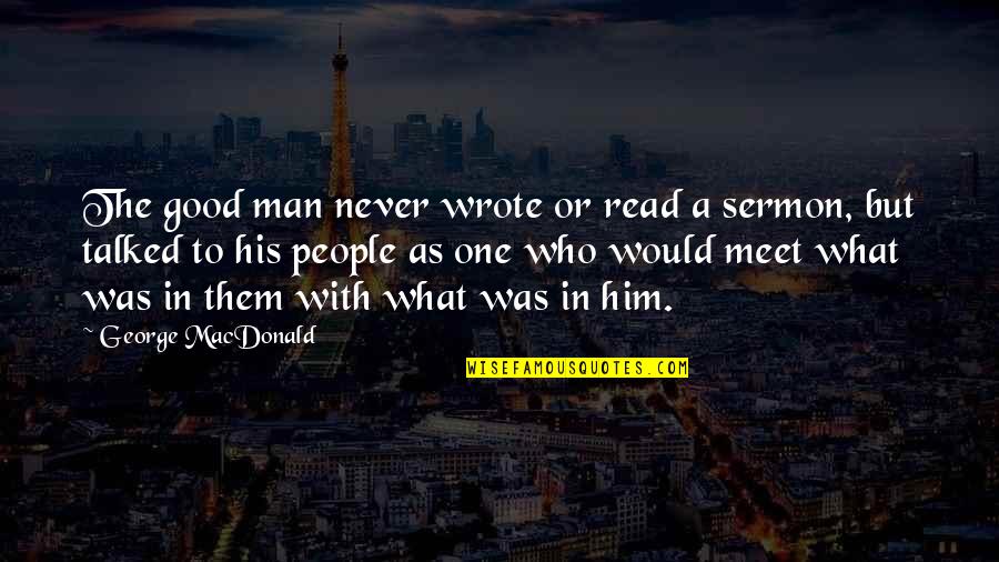 One Good Man Quotes By George MacDonald: The good man never wrote or read a One Good Man Quotes By George MacDonald: The good man never wrote or read a
