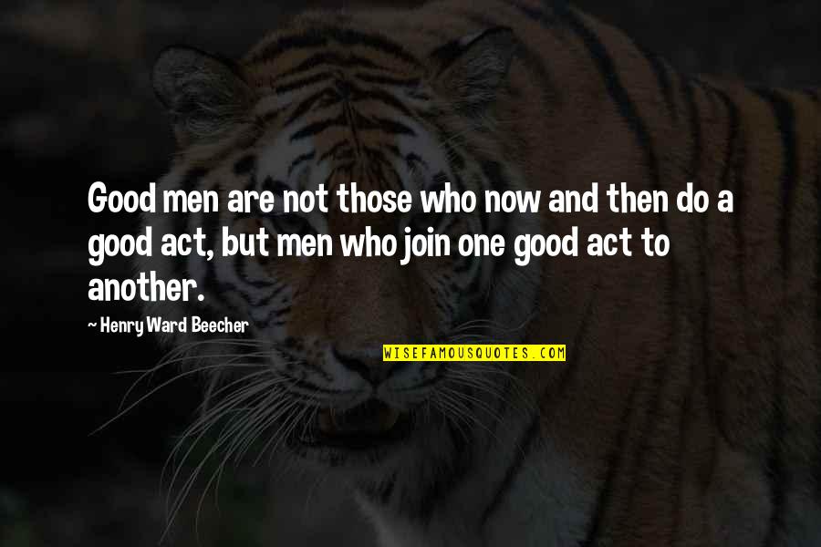 One Good Man Quotes By Henry Ward Beecher: Good men are not those who now and One Good Man Quotes By Henry Ward Beecher: Good men are not those who now and