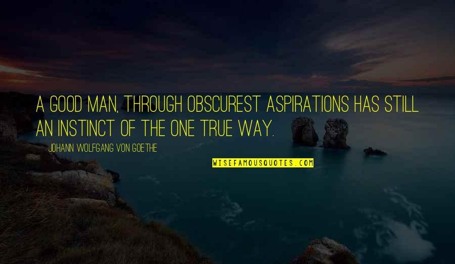 One Good Man Quotes By Johann Wolfgang Von Goethe: A good man, through obscurest aspirations Has still One Good Man Quotes By Johann Wolfgang Von Goethe: A good man, through obscurest aspirations Has still