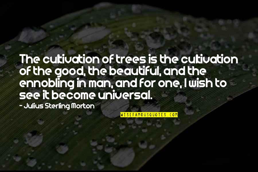 One Good Man Quotes By Julius Sterling Morton: The cultivation of trees is the cultivation of One Good Man Quotes By Julius Sterling Morton: The cultivation of trees is the cultivation of