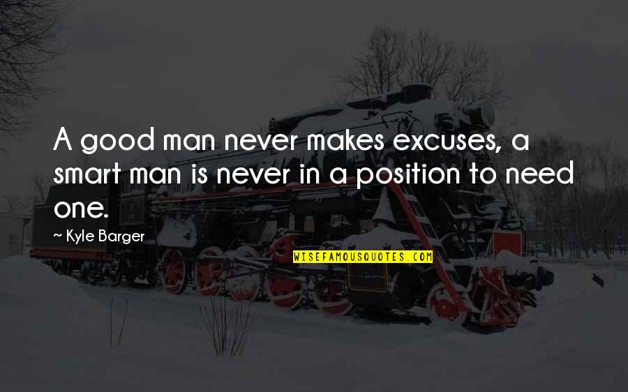 One Good Man Quotes By Kyle Barger: A good man never makes excuses, a smart