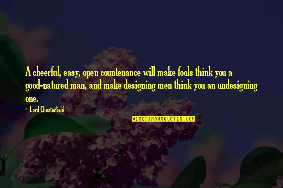 One Good Man Quotes By Lord Chesterfield: A cheerful, easy, open countenance will make fools One Good Man Quotes By Lord Chesterfield: A cheerful, easy, open countenance will make fools