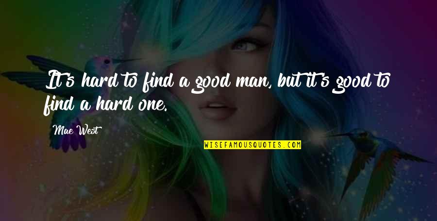 One Good Man Quotes By Mae West: It's hard to find a good man, but