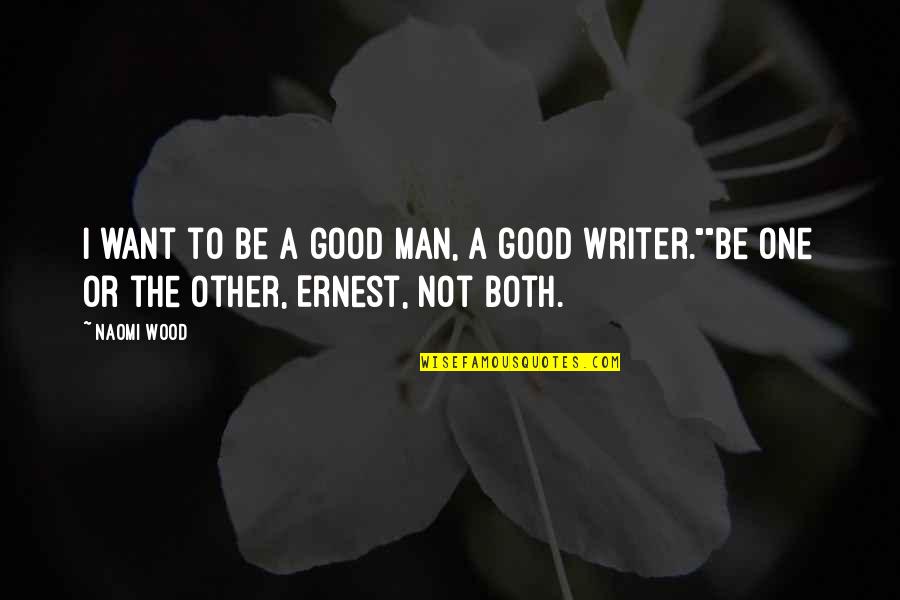 One Good Man Quotes By Naomi Wood: I want to be a good man, a