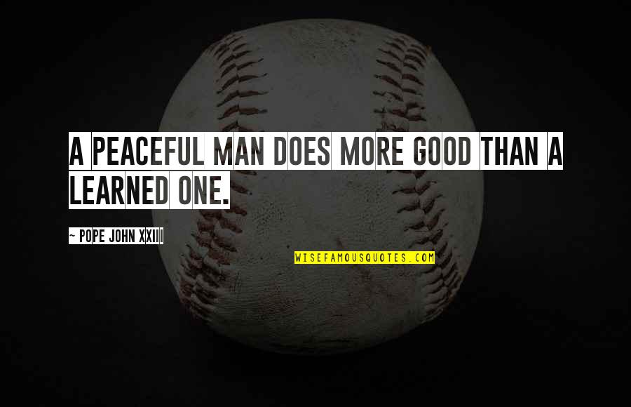 One Good Man Quotes By Pope John XXIII: A peaceful man does more good than a One Good Man Quotes By Pope John XXIII: A peaceful man does more good than a