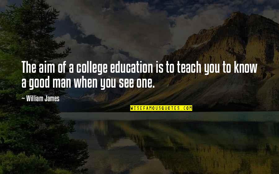 One Good Man Quotes By William James: The aim of a college education is to