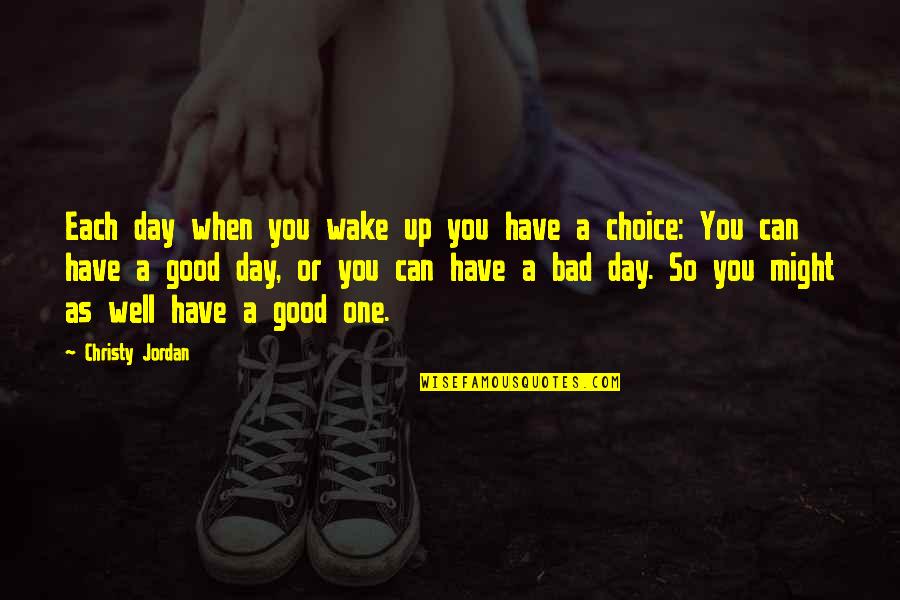 One Good Quote Quotes By Christy Jordan: Each day when you wake up you have