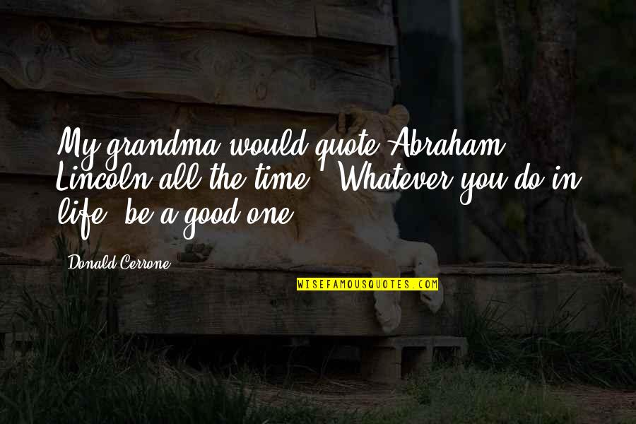 One Good Quote Quotes By Donald Cerrone: My grandma would quote Abraham Lincoln all the