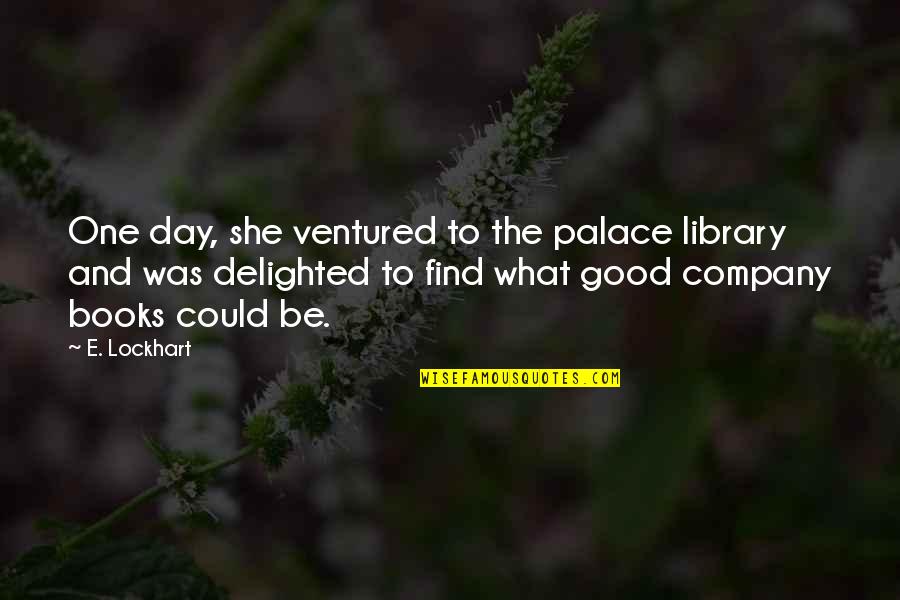 One Good Quote Quotes By E. Lockhart: One day, she ventured to the palace library