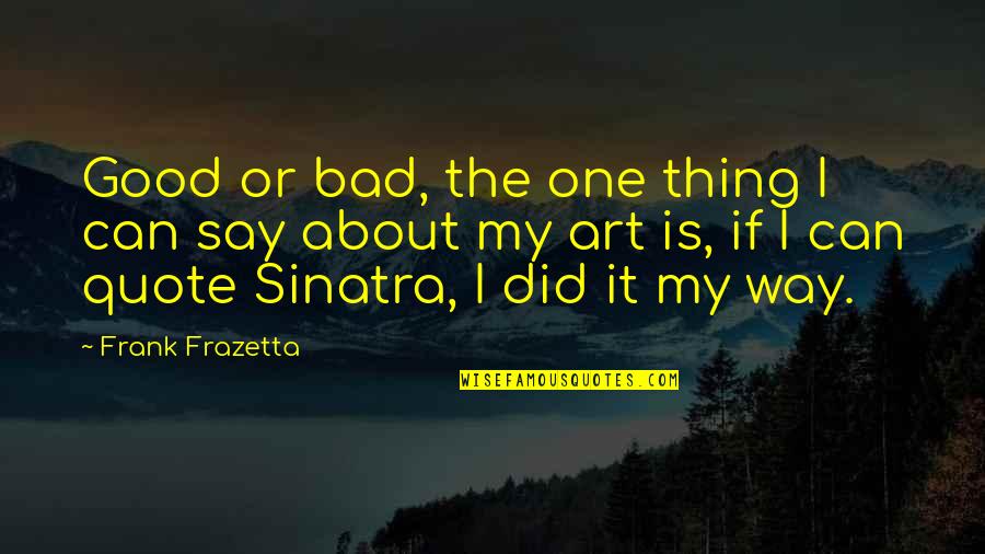 One Good Quote Quotes By Frank Frazetta: Good or bad, the one thing I can