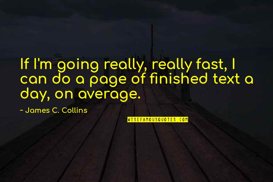 One Good Quote Quotes By James C. Collins: If I'm going really, really fast, I can