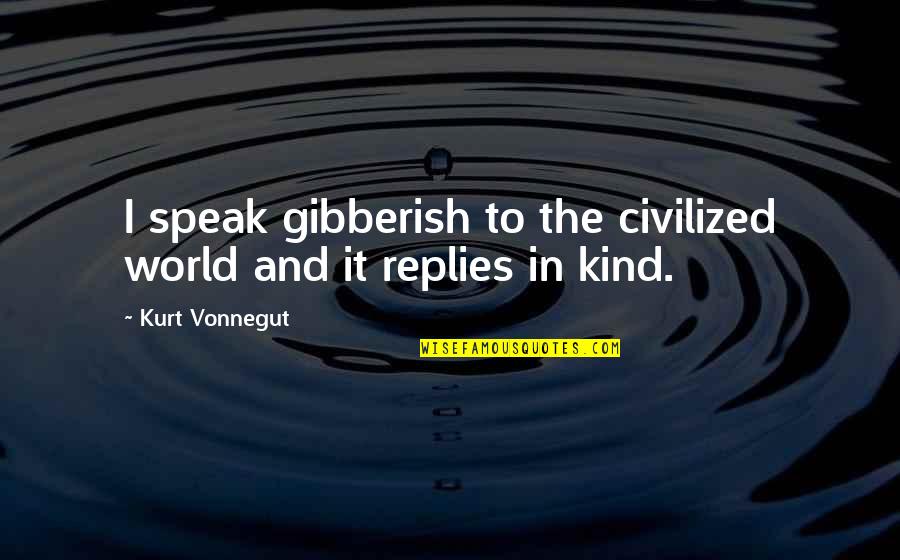 One Good Quote Quotes By Kurt Vonnegut: I speak gibberish to the civilized world and
