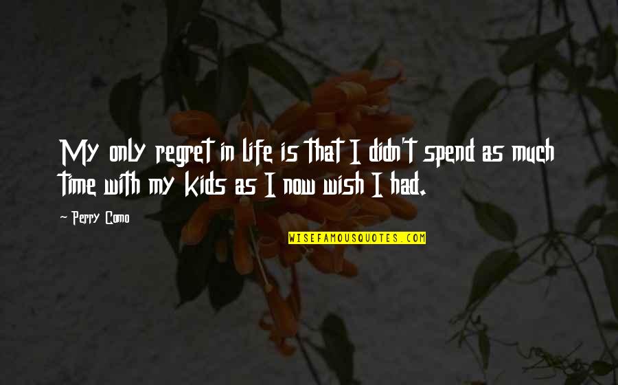 One Good Quote Quotes By Perry Como: My only regret in life is that I