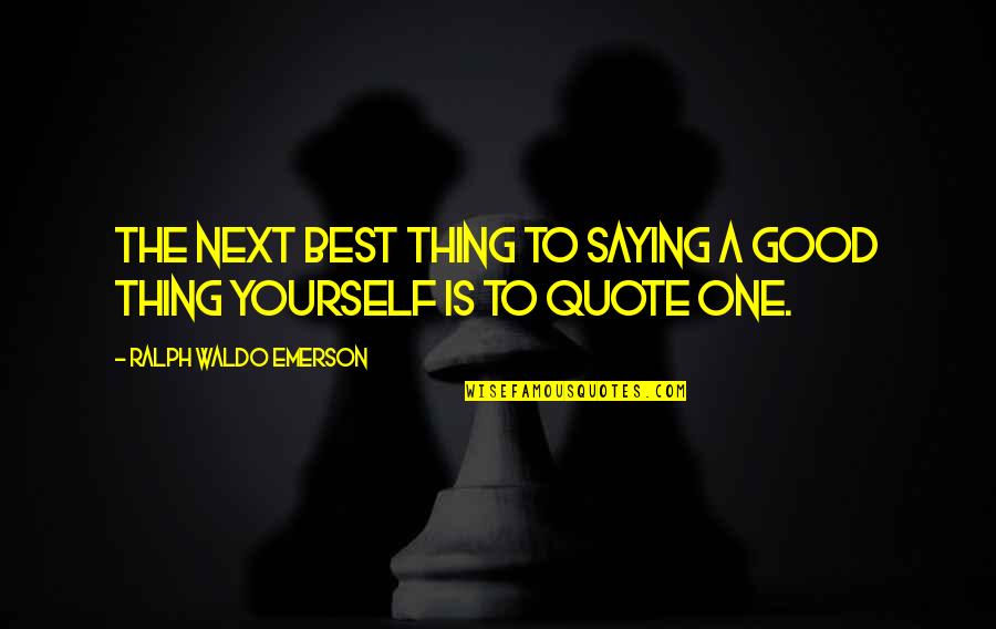 One Good Quote Quotes By Ralph Waldo Emerson: The next best thing to saying a good