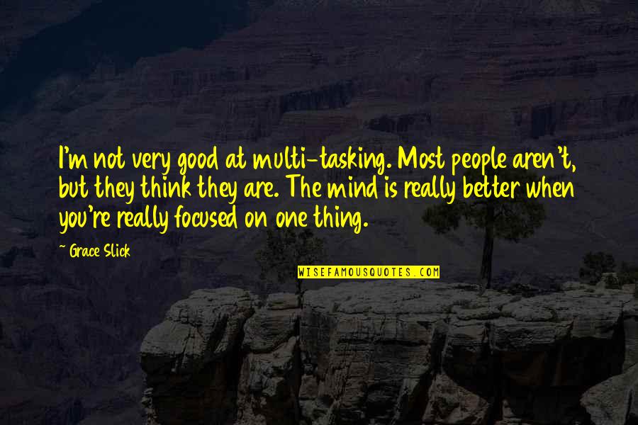 One Good Thing Quotes By Grace Slick: I'm not very good at multi-tasking. Most people