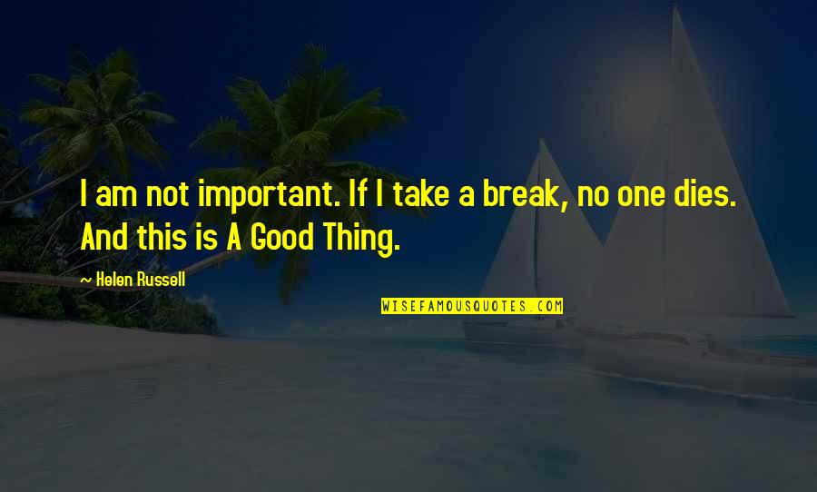 One Good Thing Quotes By Helen Russell: I am not important. If I take a