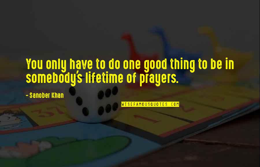 One Good Thing Quotes By Sanober Khan: You only have to do one good thing