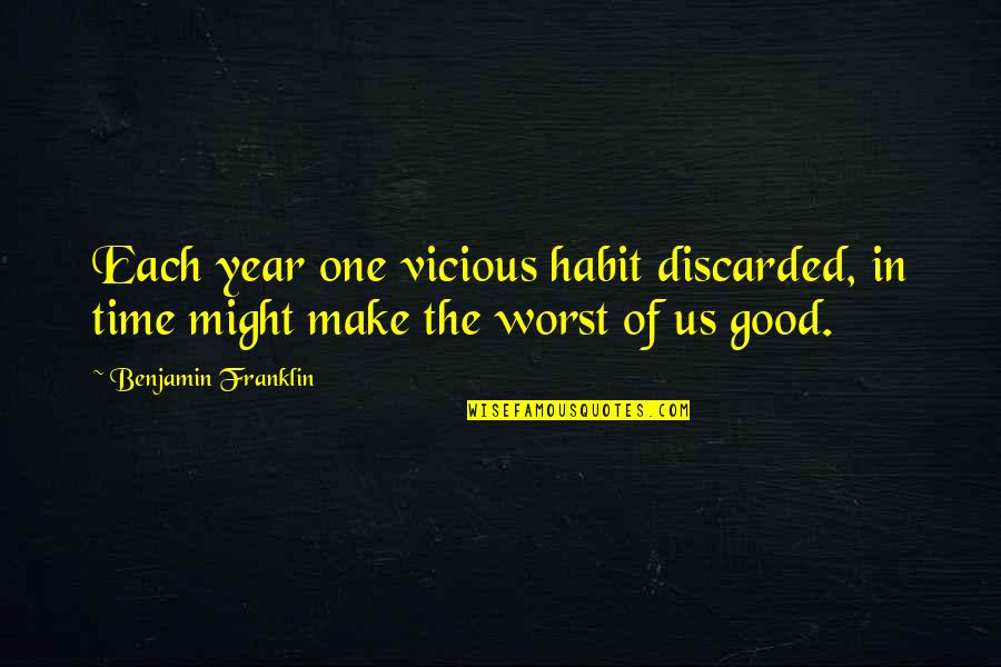 One Good Year Quotes By Benjamin Franklin: Each year one vicious habit discarded, in time