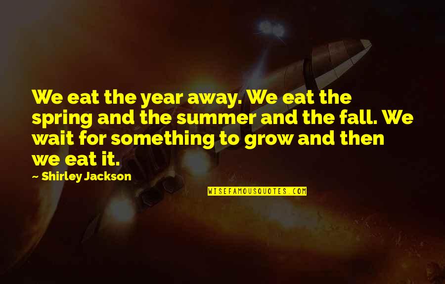 One Good Year Quotes By Shirley Jackson: We eat the year away. We eat the