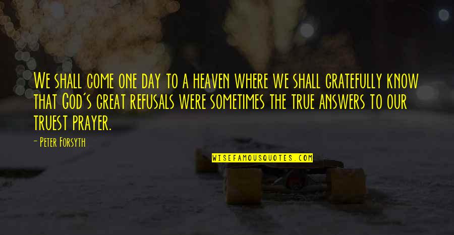 One Great Day Quotes By Peter Forsyth: We shall come one day to a heaven One Great Day Quotes By Peter Forsyth: We shall come one day to a heaven