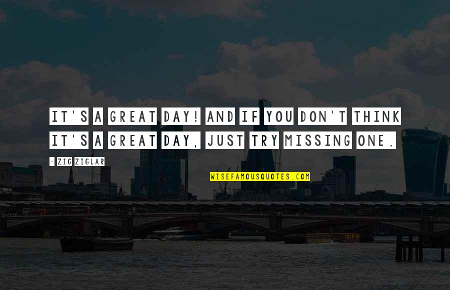 One Great Day Quotes By Zig Ziglar: It's a great day! And if you don't