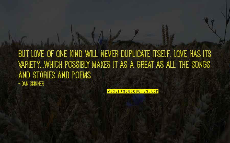 One Great Love Quotes By Dan Skinner: But love of one kind will never duplicate