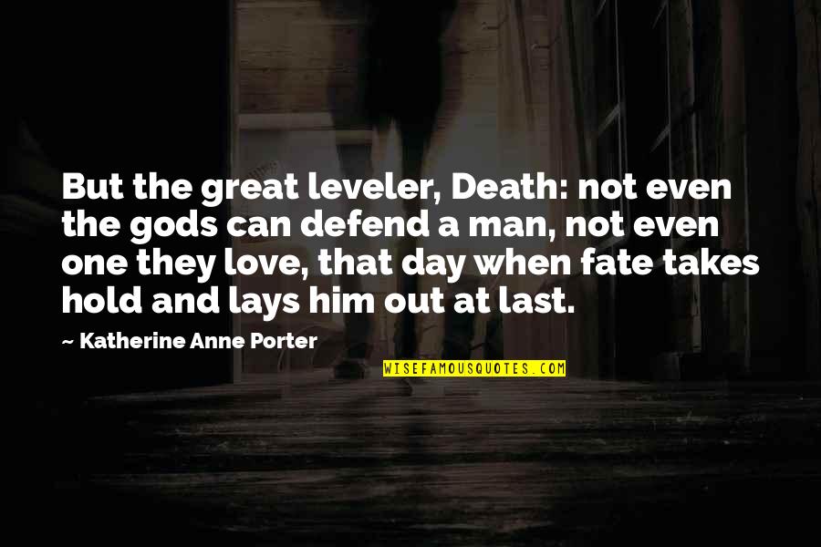 One Great Love Quotes By Katherine Anne Porter: But the great leveler, Death: not even the