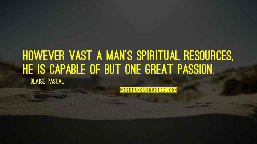 One Great Man Quotes By Blaise Pascal: However vast a man's spiritual resources, he is