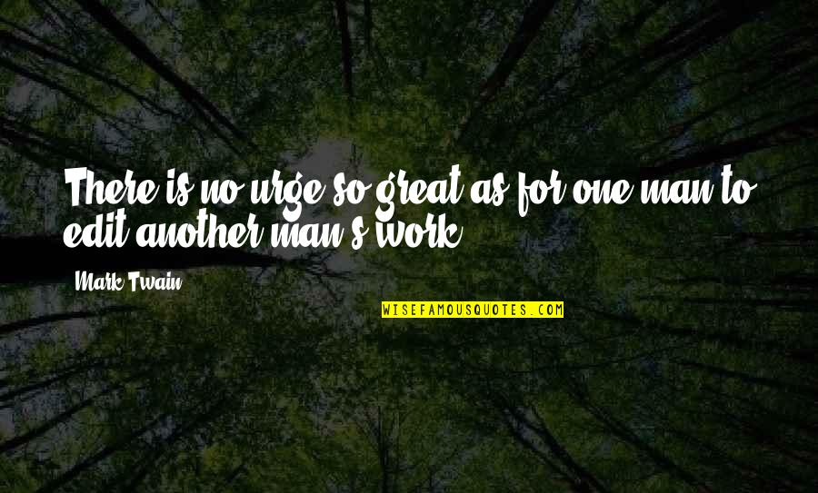 One Great Man Quotes By Mark Twain: There is no urge so great as for