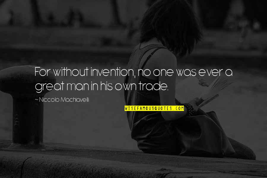 One Great Man Quotes By Niccolo Machiavelli: For without invention, no one was ever a