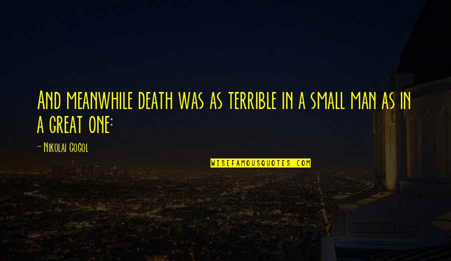 One Great Man Quotes By Nikolai Gogol: And meanwhile death was as terrible in a