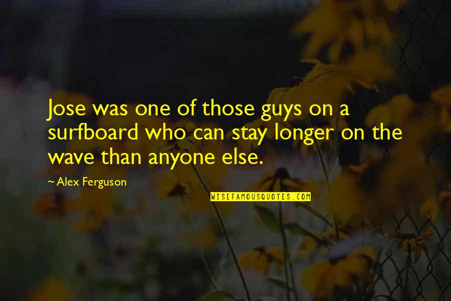 One Guy Quotes By Alex Ferguson: Jose was one of those guys on a One Guy Quotes By Alex Ferguson: Jose was one of those guys on a
