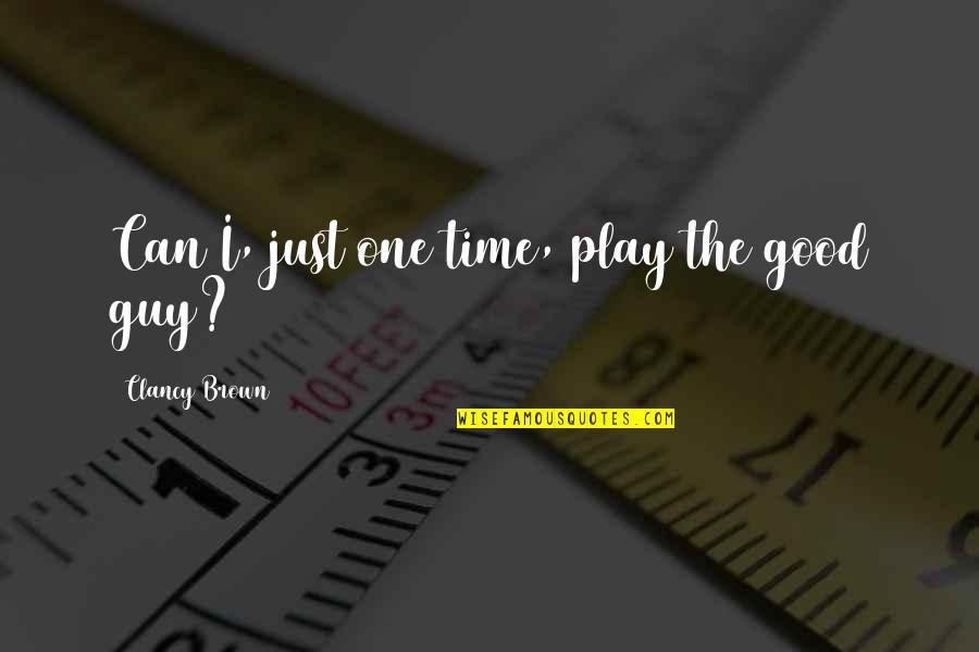 One Guy Quotes By Clancy Brown: Can I, just one time, play the good One Guy Quotes By Clancy Brown: Can I, just one time, play the good